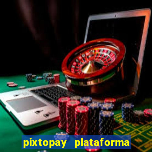 pixtopay plataforma de jogos